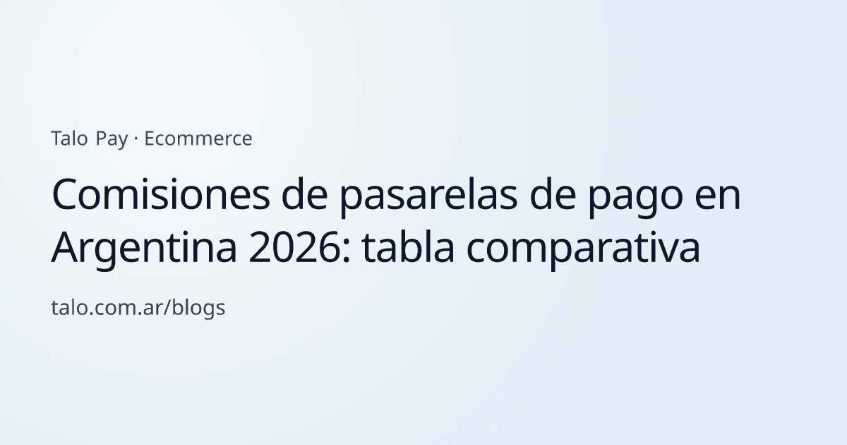 Comisiones de pasarelas de pago en Argentina 2026: tabla comparativa